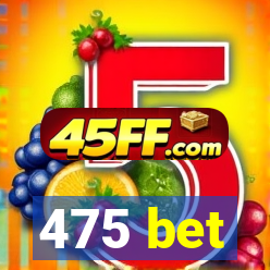 475 bet